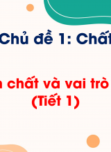Chủ đề 1 - Bài 1 Tính chất và vai trò của nước (Tiết 1)